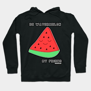 Be watermelon my friend Hoodie